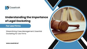 Understanding the Improtance of legal Docketing