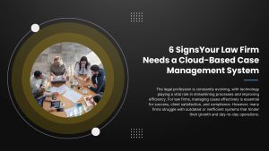 6 Signs Your Law Firm Needs a Cloud-Based Case Management System