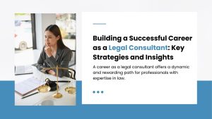 Building a Successful Career as a Legal Consultant: Key Strategies and Insights