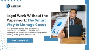Legal Work Without the Paperwork: The Smart Way to Manage Cases