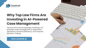 Why Top Law Firms Are Investing in AI-Powered Case Management